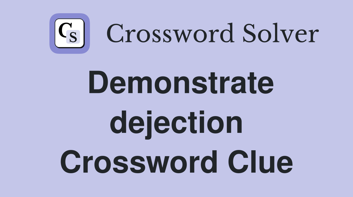 Demonstrate dejection Crossword Clue