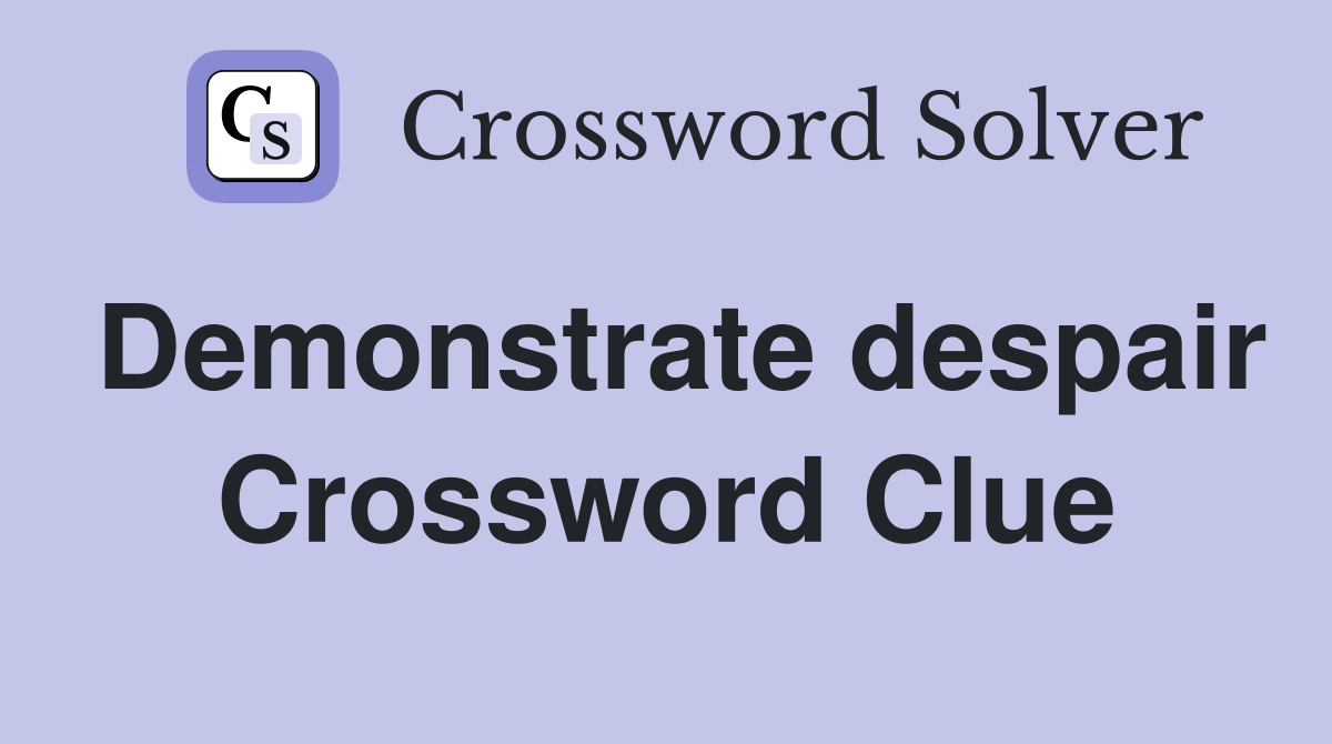 Demonstrate despair Crossword Clue