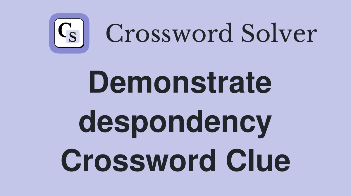 Demonstrate despondency Crossword Clue