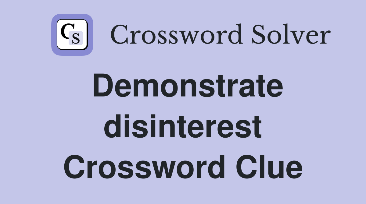 Demonstrate disinterest Crossword Clue