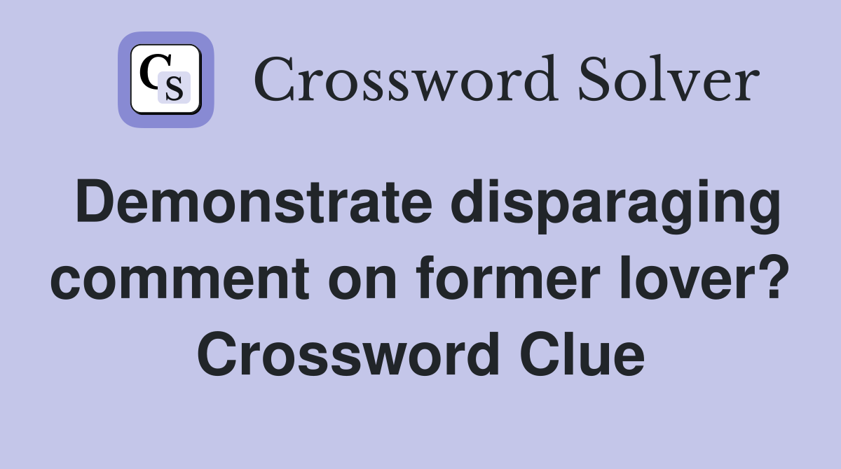 Demonstrate disparaging comment on former lover? Crossword Clue