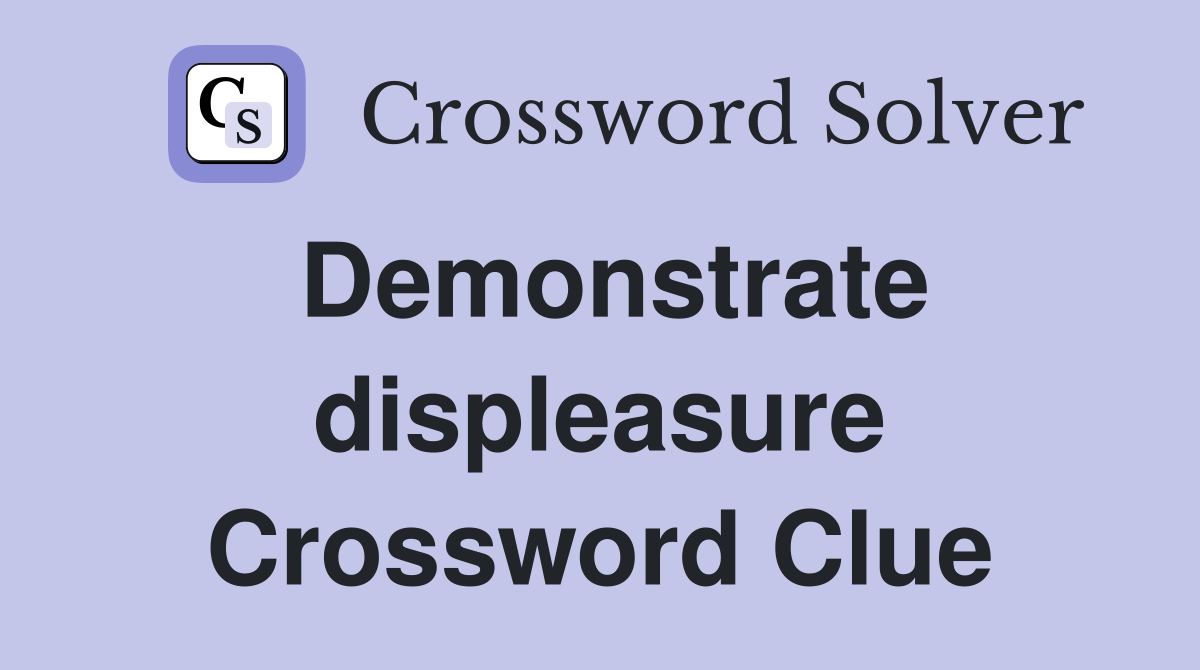 Demonstrate displeasure Crossword Clue