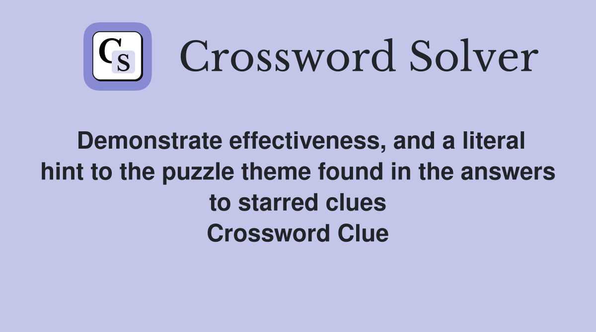 Demonstrate effectiveness, and a literal hint to the puzzle theme found in the answers to starred clues Crossword Clue