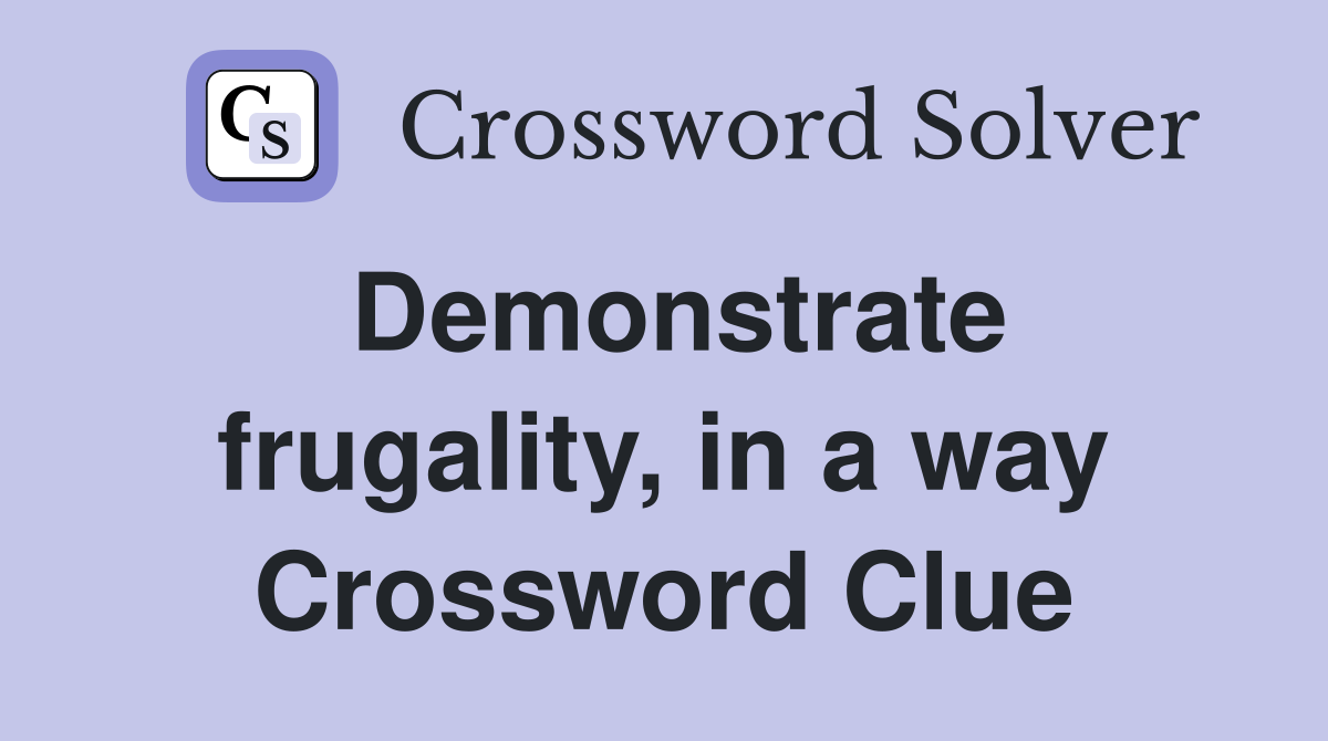 Demonstrate frugality, in a way Crossword Clue