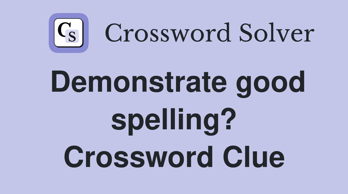 Demonstrate good spelling? Crossword Clue