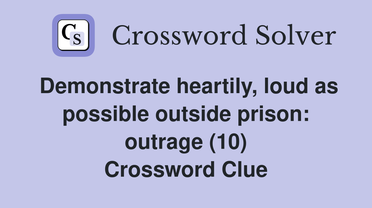 Demonstrate heartily, loud as possible outside prison: outrage (10) Crossword Clue