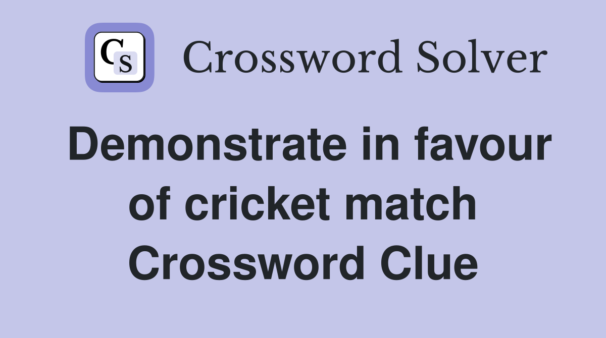 Demonstrate in favour of cricket match Crossword Clue