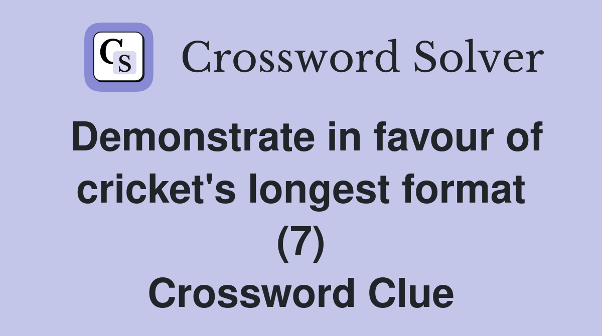 Demonstrate in favour of cricket's longest format (7) Crossword Clue