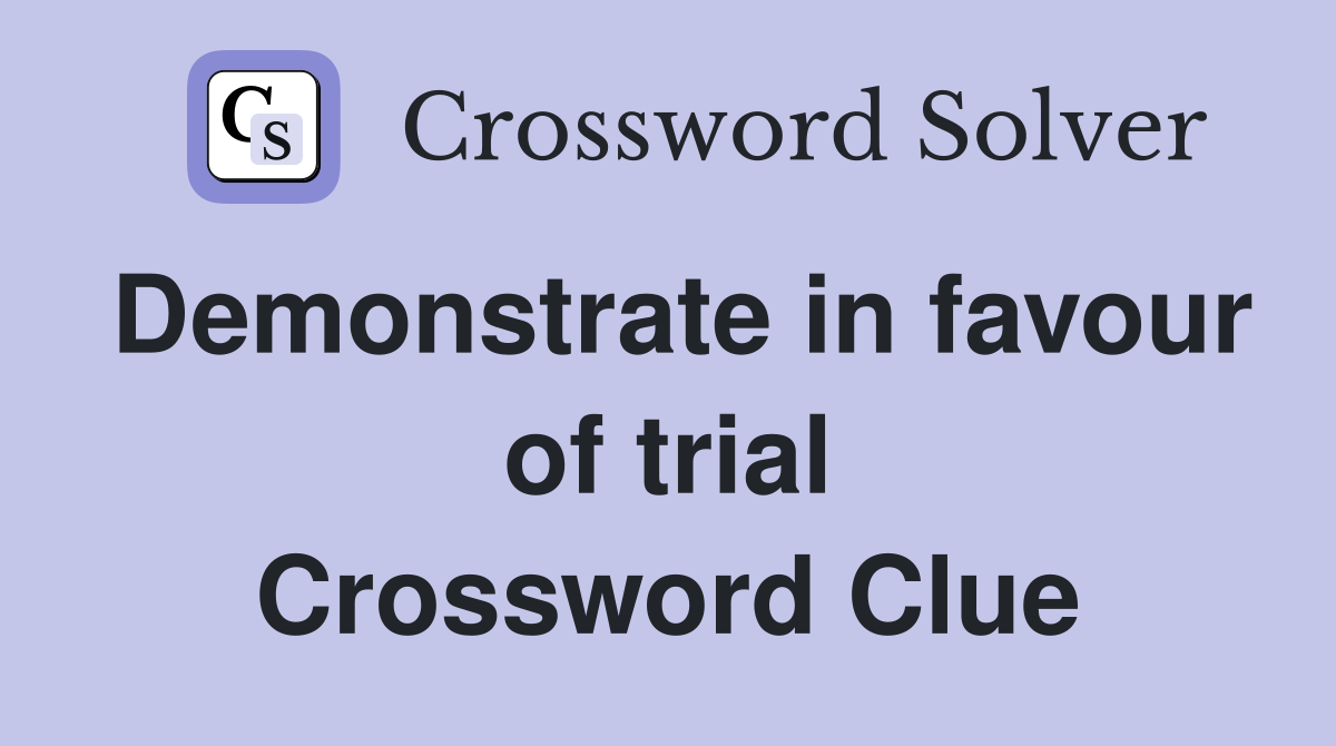 Demonstrate in favour of trial Crossword Clue