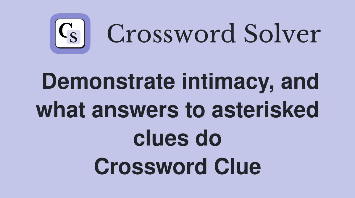 Demonstrate intimacy, and what answers to asterisked clues do Crossword Clue