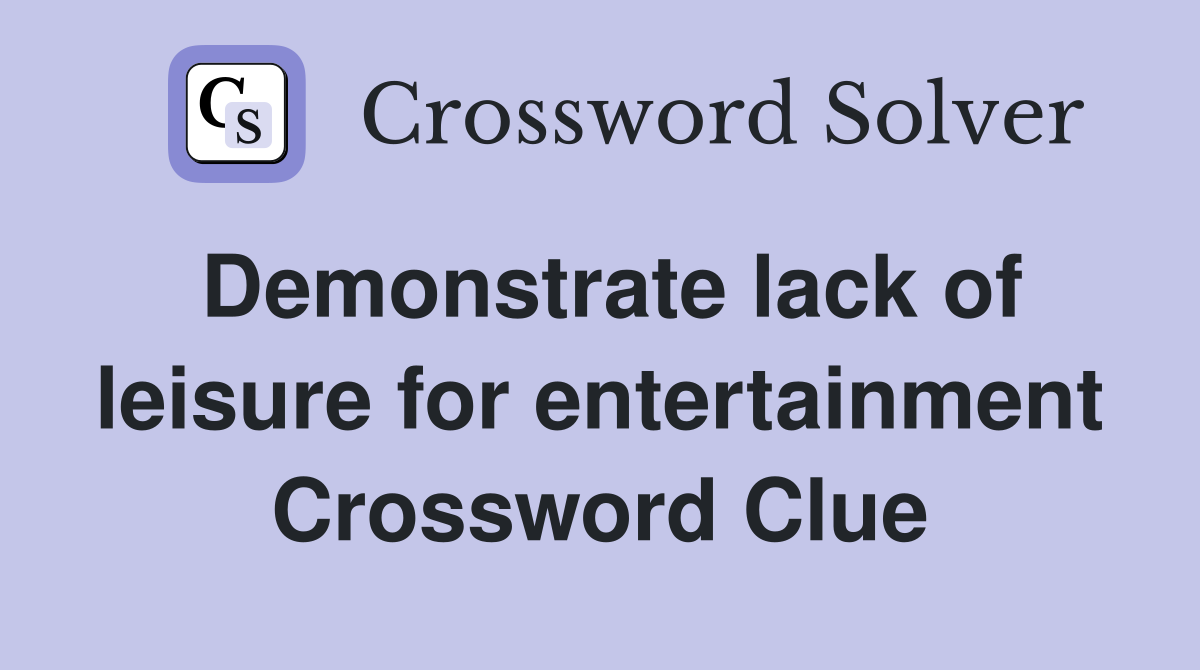 Demonstrate lack of leisure for entertainment Crossword Clue