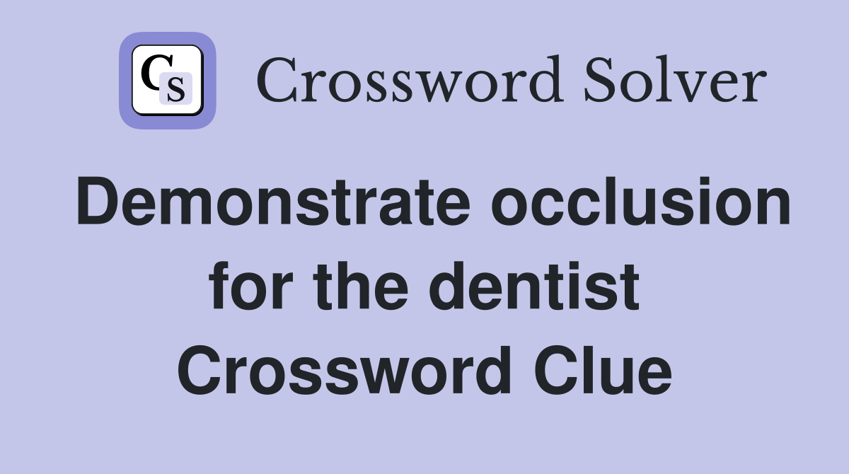 Demonstrate occlusion for the dentist Crossword Clue