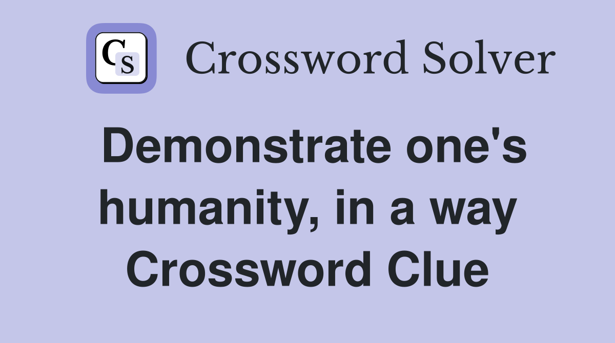 Demonstrate one's humanity, in a way Crossword Clue
