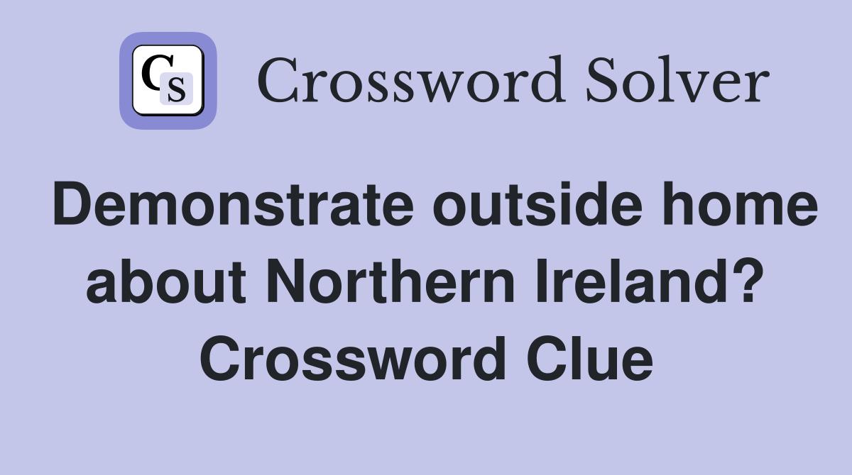 Demonstrate outside home about Northern Ireland? Crossword Clue