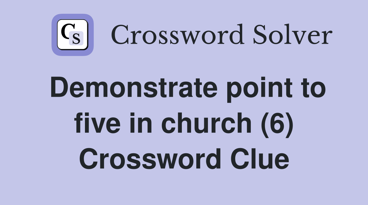 Demonstrate point to five in church (6) Crossword Clue