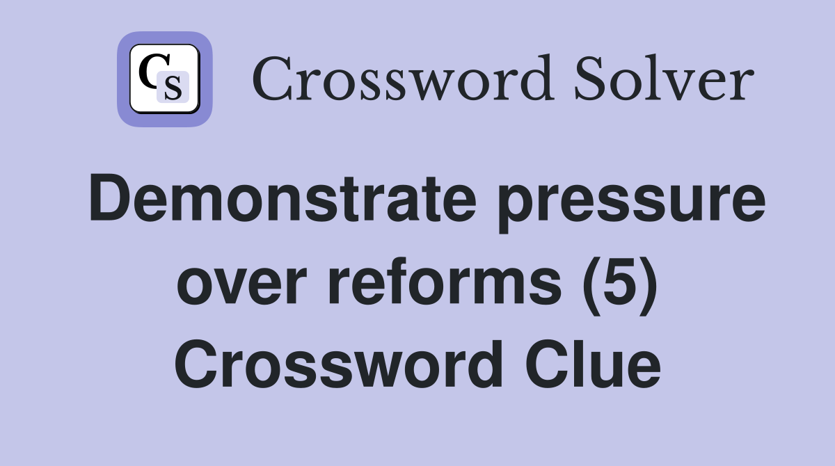 Demonstrate pressure over reforms (5) Crossword Clue