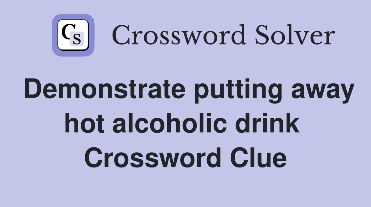 Demonstrate putting away hot alcoholic drink  Crossword Clue