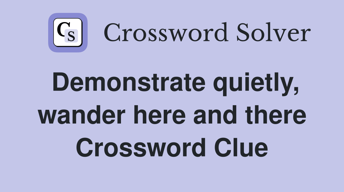 Demonstrate quietly, wander here and there Crossword Clue