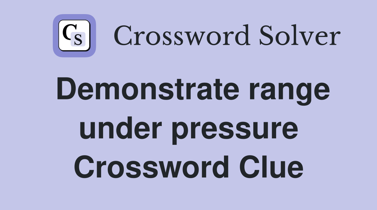 Demonstrate range under pressure Crossword Clue