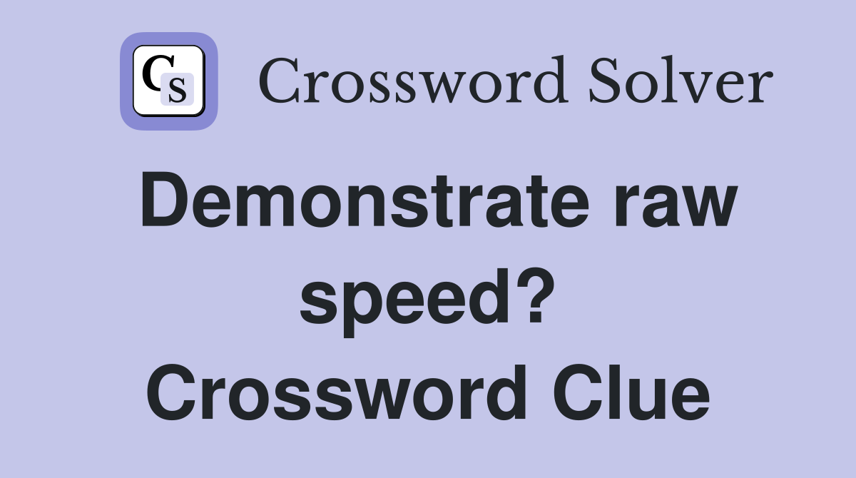 Demonstrate raw speed? Crossword Clue
