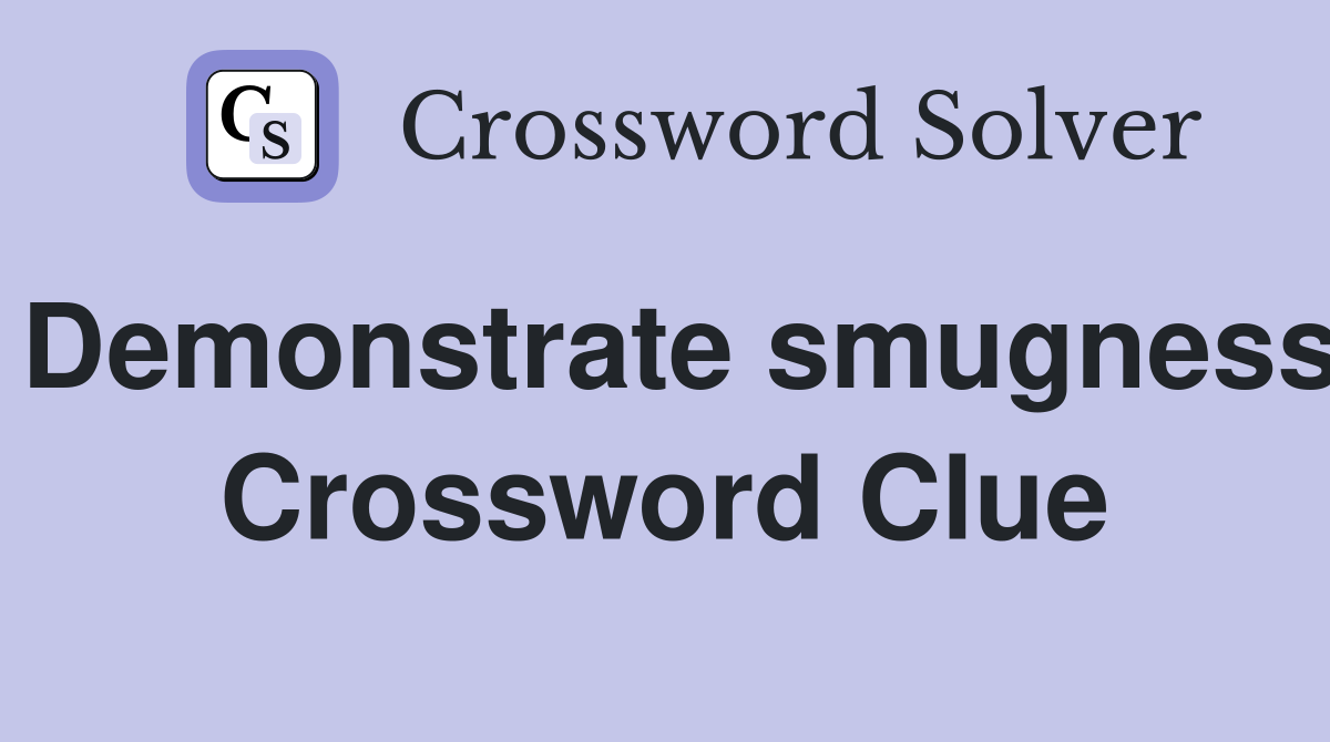 Demonstrate smugness Crossword Clue