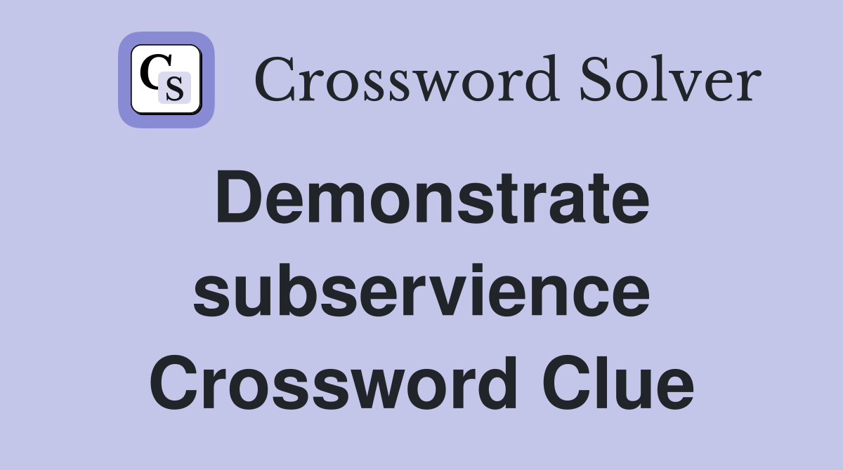 Demonstrate subservience Crossword Clue