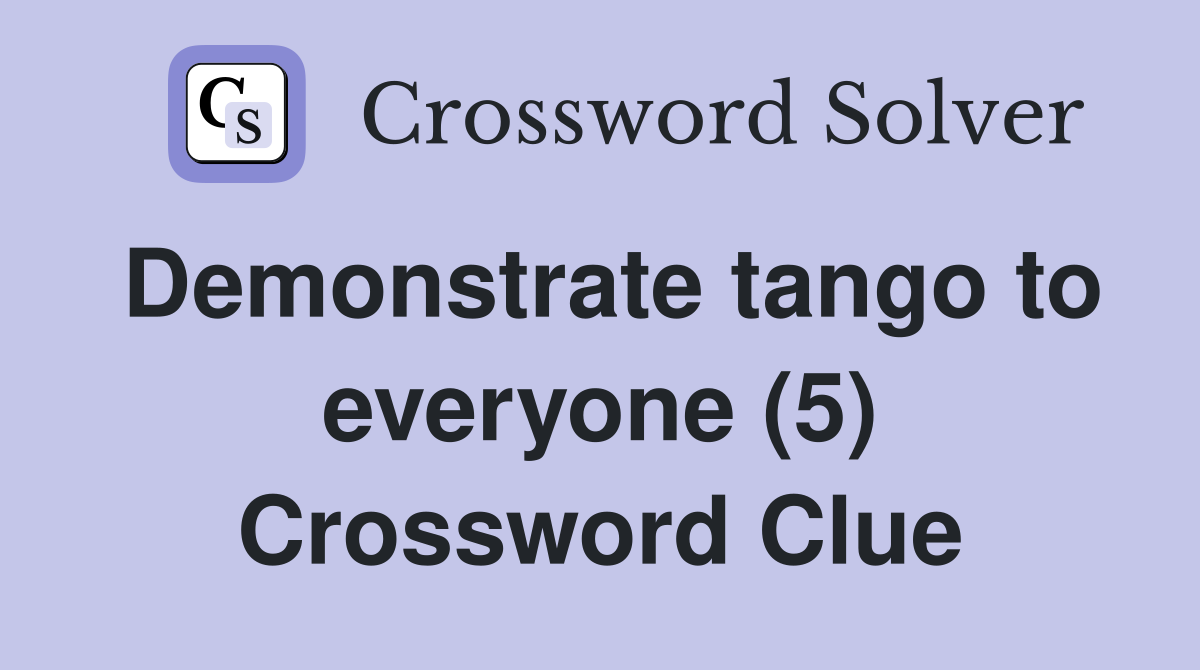 Demonstrate tango to everyone (5) Crossword Clue