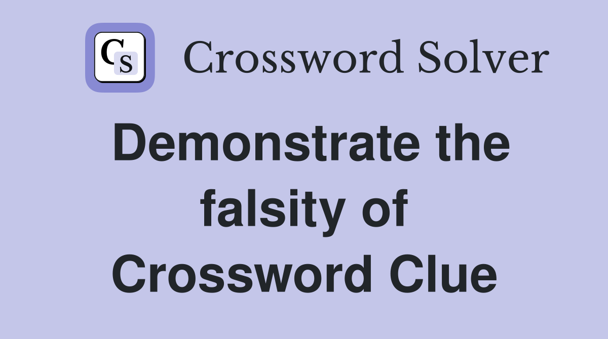 Demonstrate the falsity of Crossword Clue