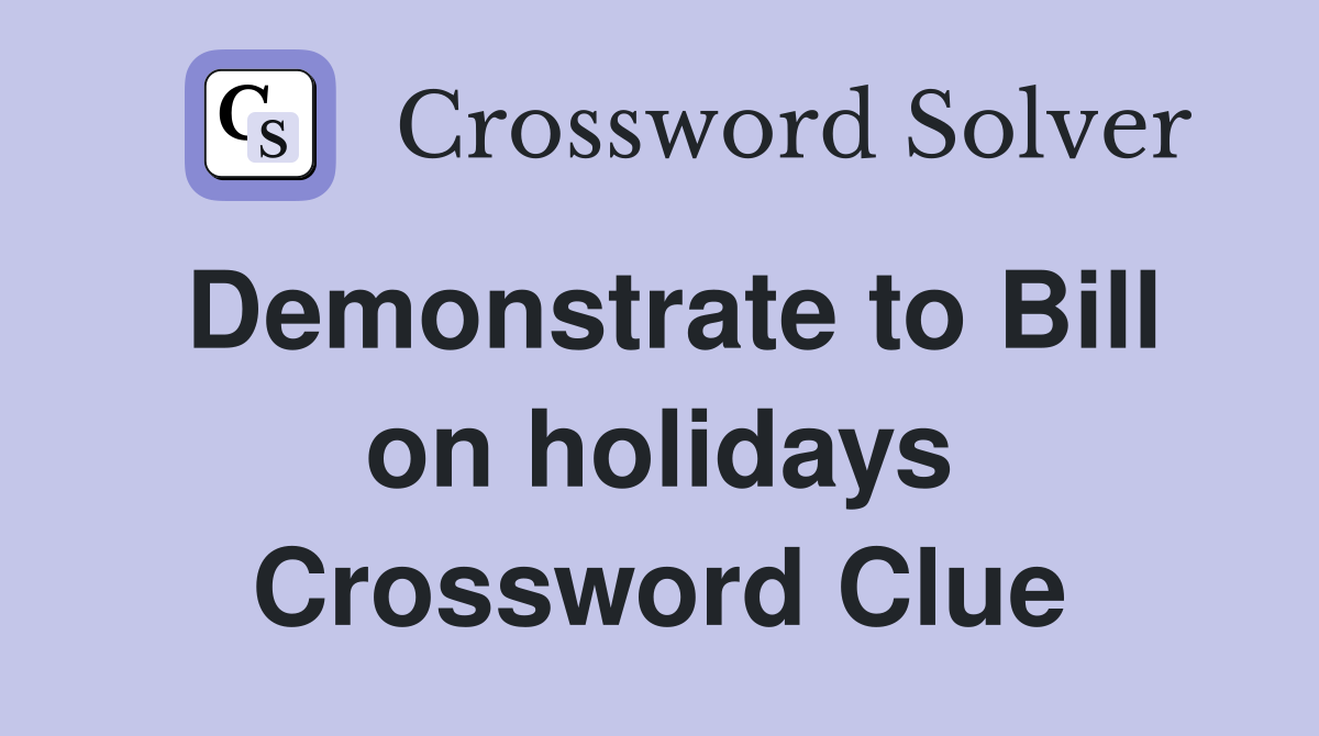 Demonstrate to Bill on holidays Crossword Clue
