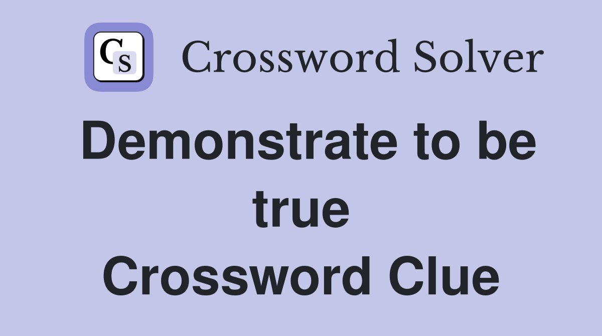 Demonstrate to be true Crossword Clue