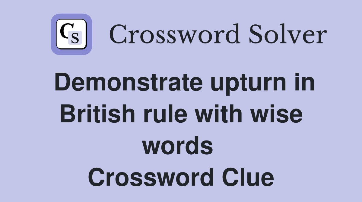 Demonstrate upturn in British rule with wise words  Crossword Clue
