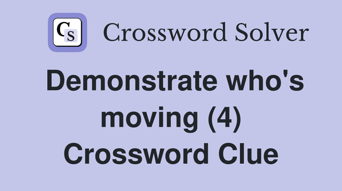 Demonstrate who's moving (4) Crossword Clue