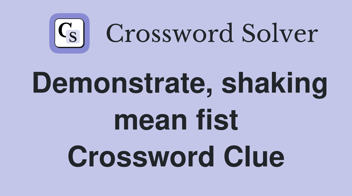 Demonstrate, shaking mean fist Crossword Clue