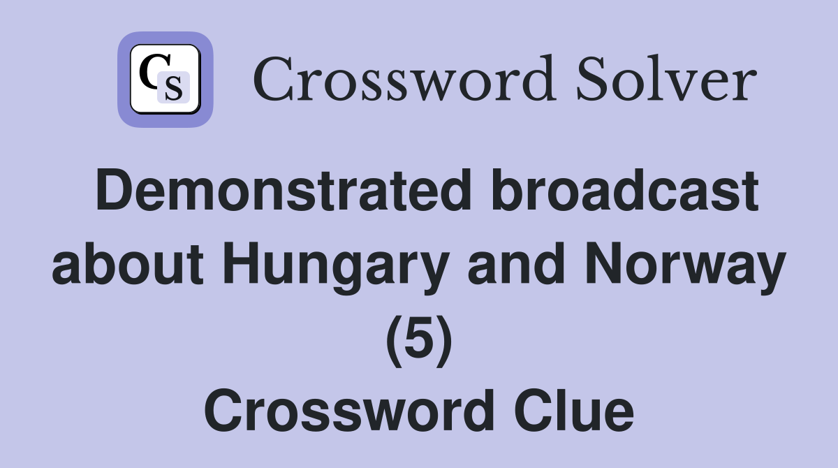 Demonstrated broadcast about Hungary and Norway (5) Crossword Clue