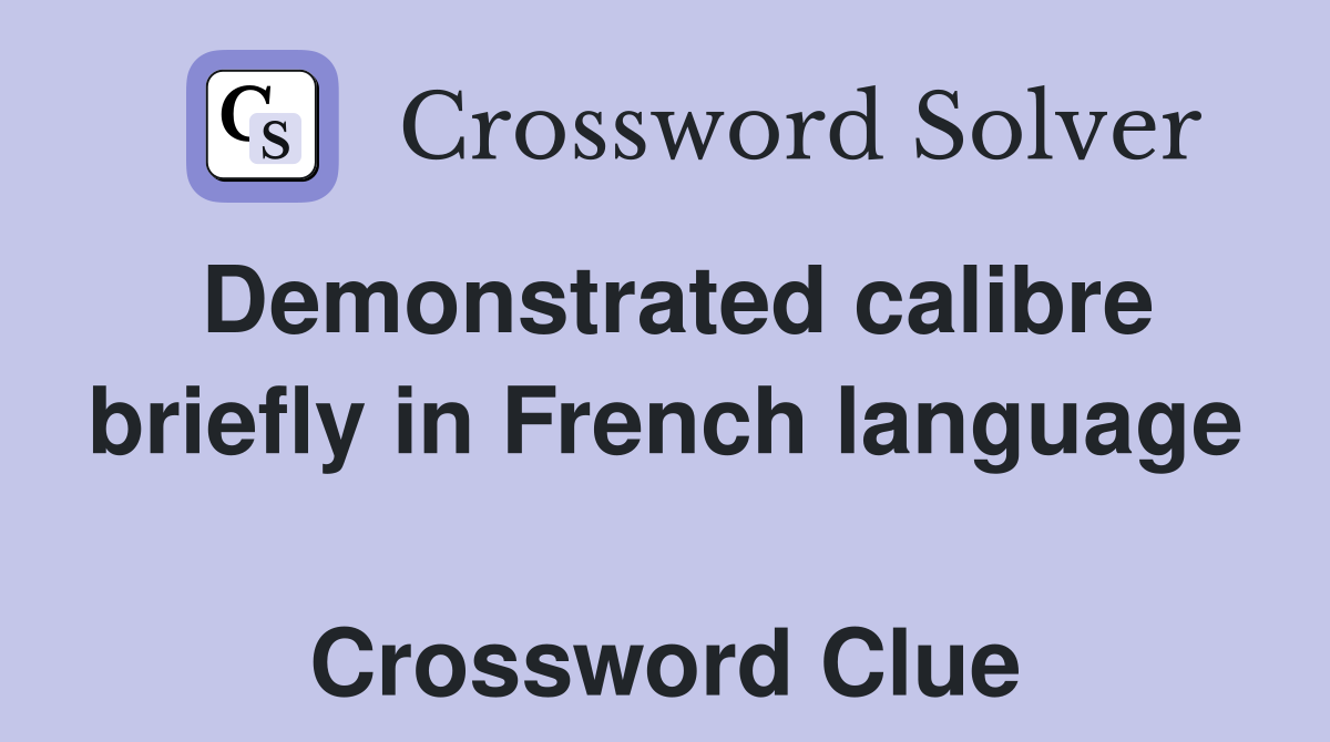 Demonstrated calibre briefly in French language  Crossword Clue
