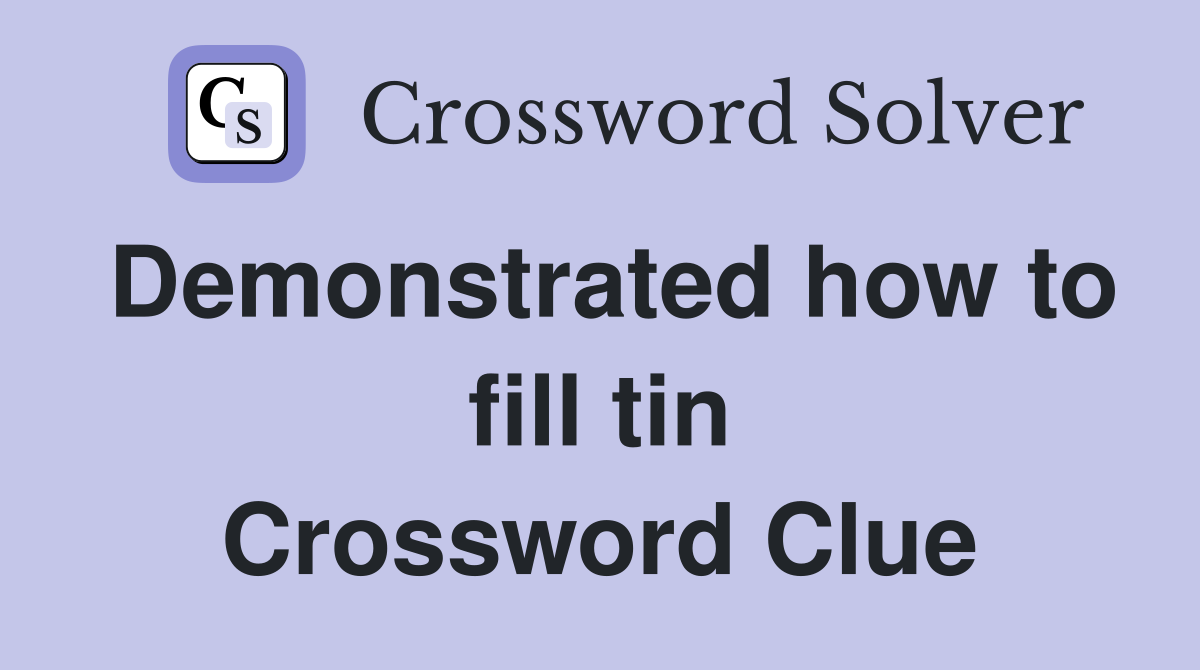 Demonstrated how to fill tin Crossword Clue