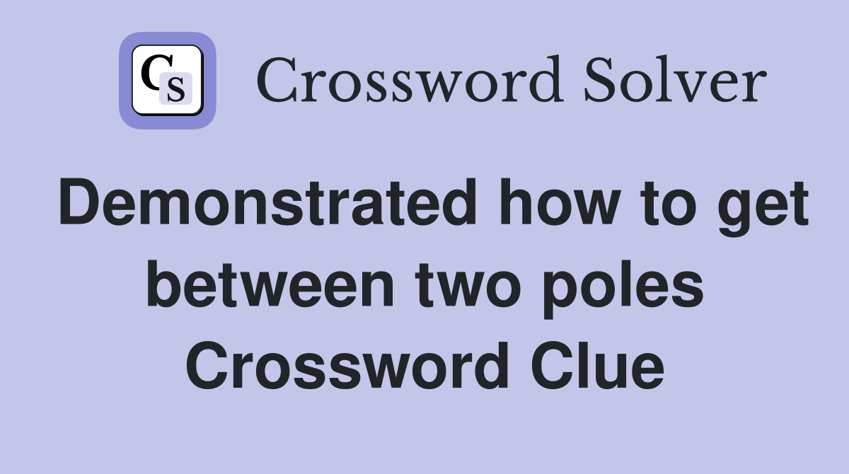 Demonstrated how to get between two poles Crossword Clue