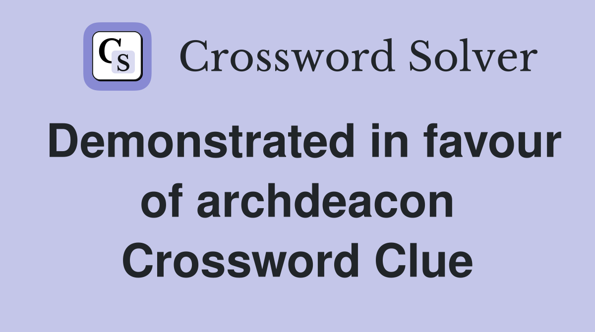 Demonstrated in favour of archdeacon Crossword Clue