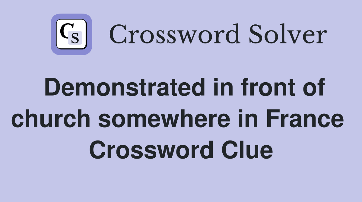 Demonstrated in front of church somewhere in France  Crossword Clue