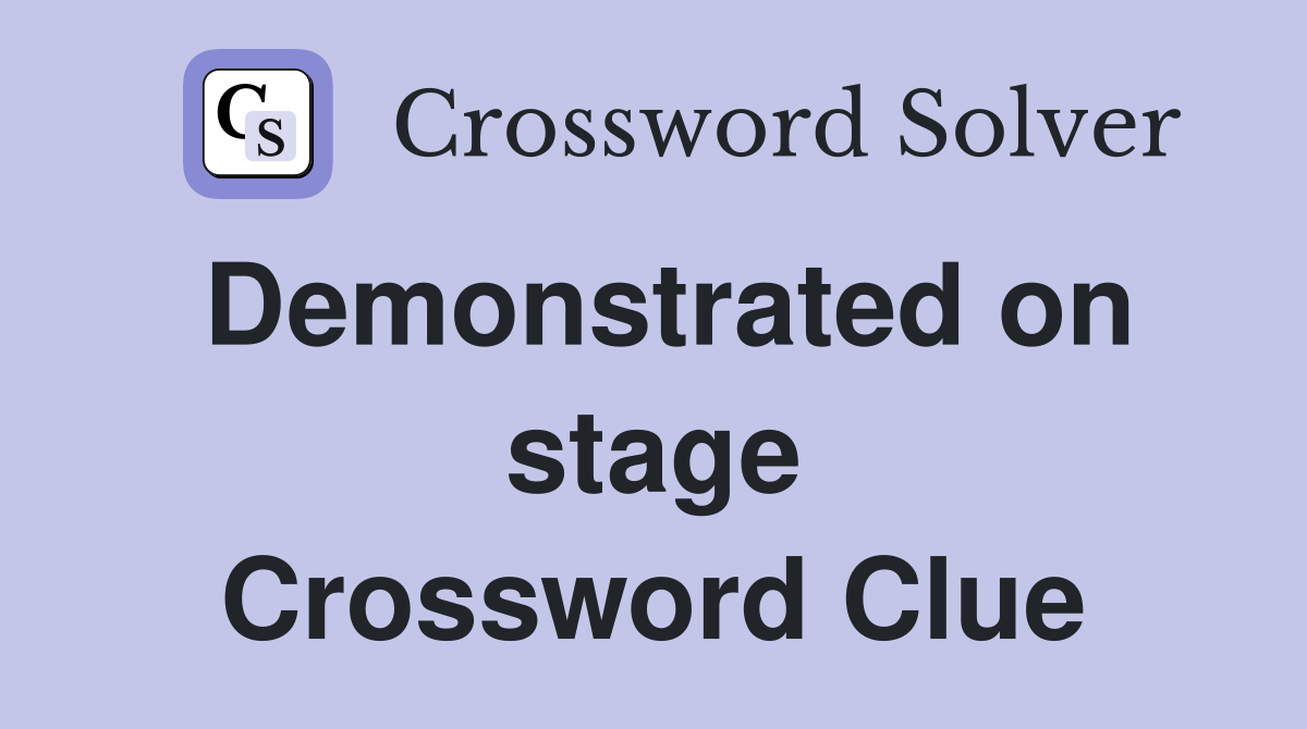 Demonstrated on stage Crossword Clue