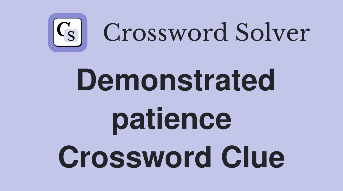 Demonstrated patience Crossword Clue