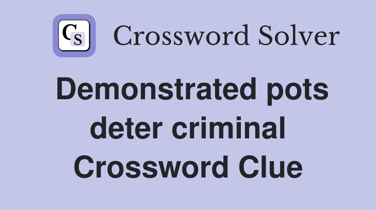 Demonstrated pots deter criminal Crossword Clue