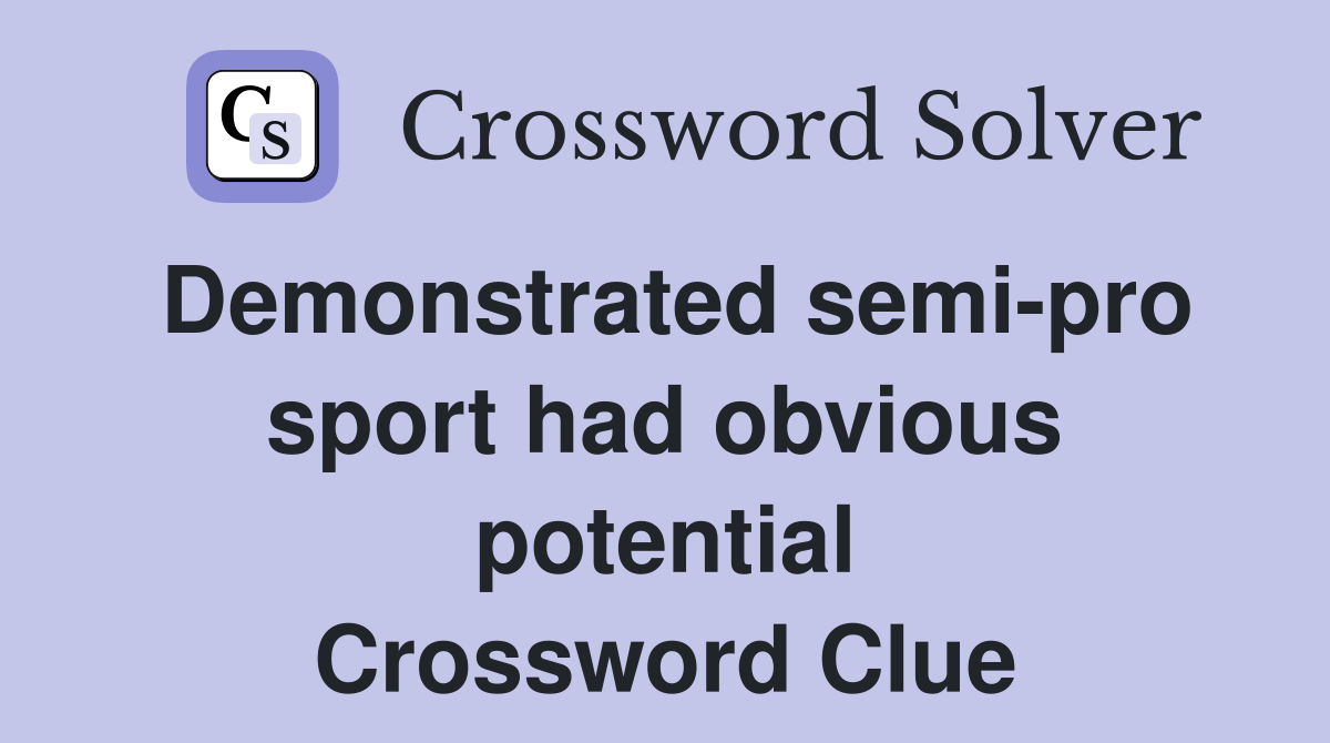 Demonstrated semi-pro sport had obvious potential Crossword Clue