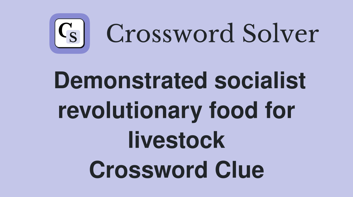 Demonstrated socialist revolutionary food for livestock Crossword Clue