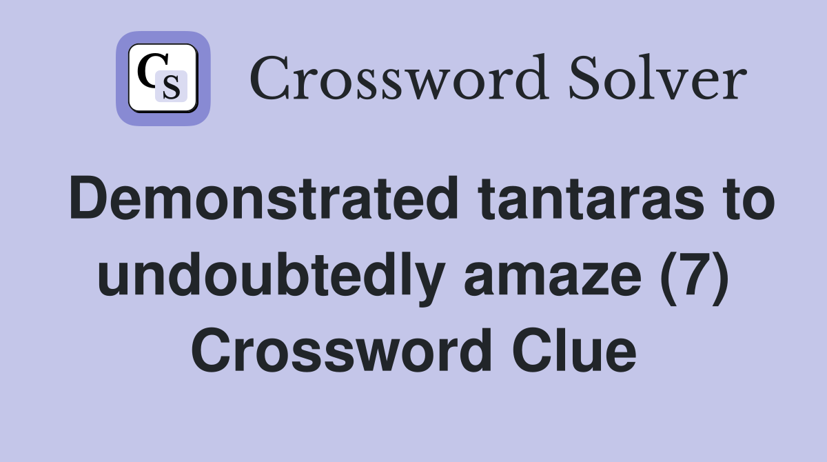 Demonstrated tantaras to undoubtedly amaze (7) Crossword Clue