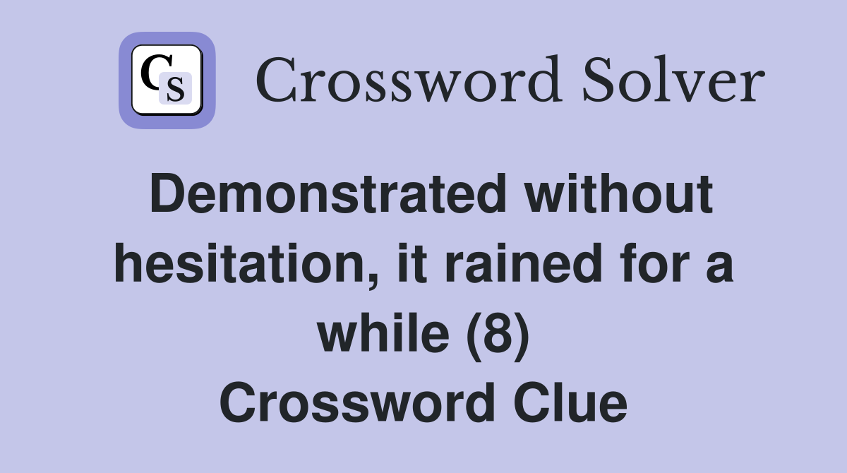 Demonstrated without hesitation, it rained for a while (8) Crossword Clue