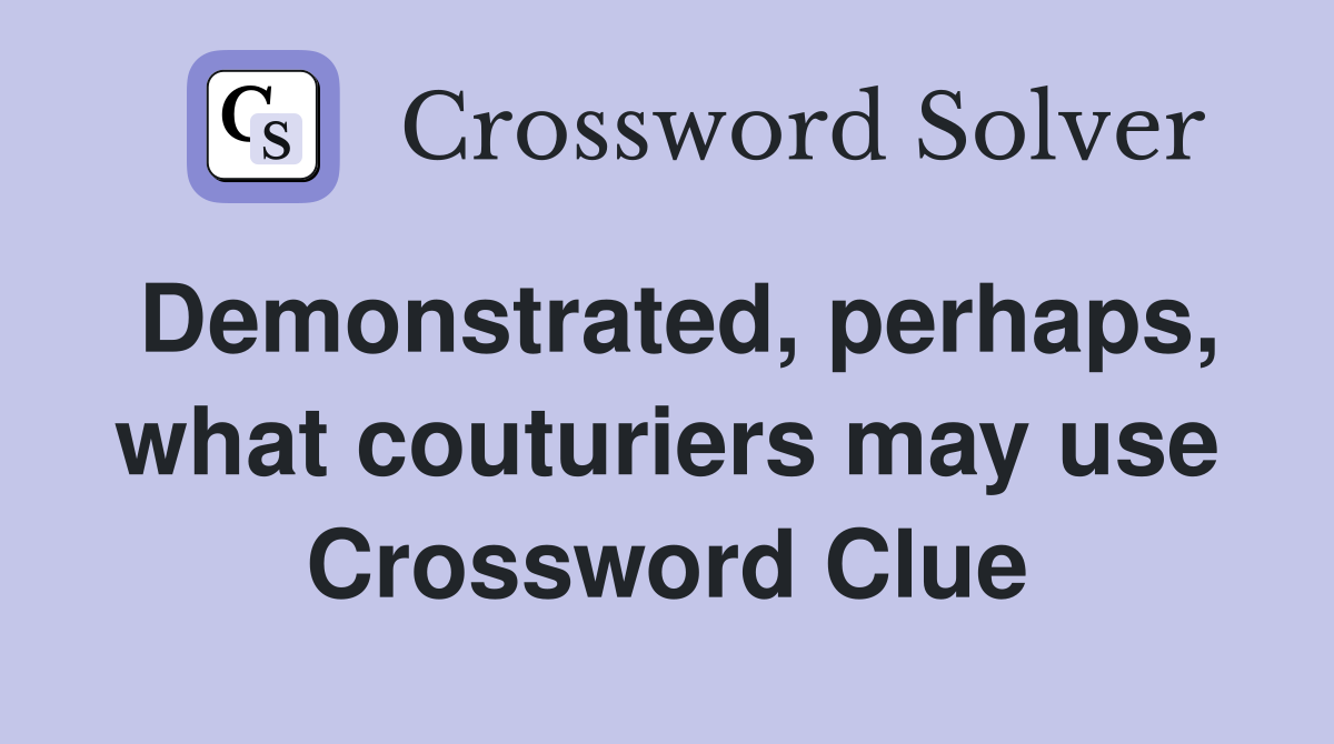 Demonstrated, perhaps, what couturiers may use Crossword Clue