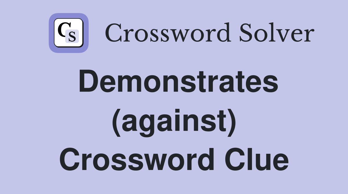 Demonstrates (against) Crossword Clue