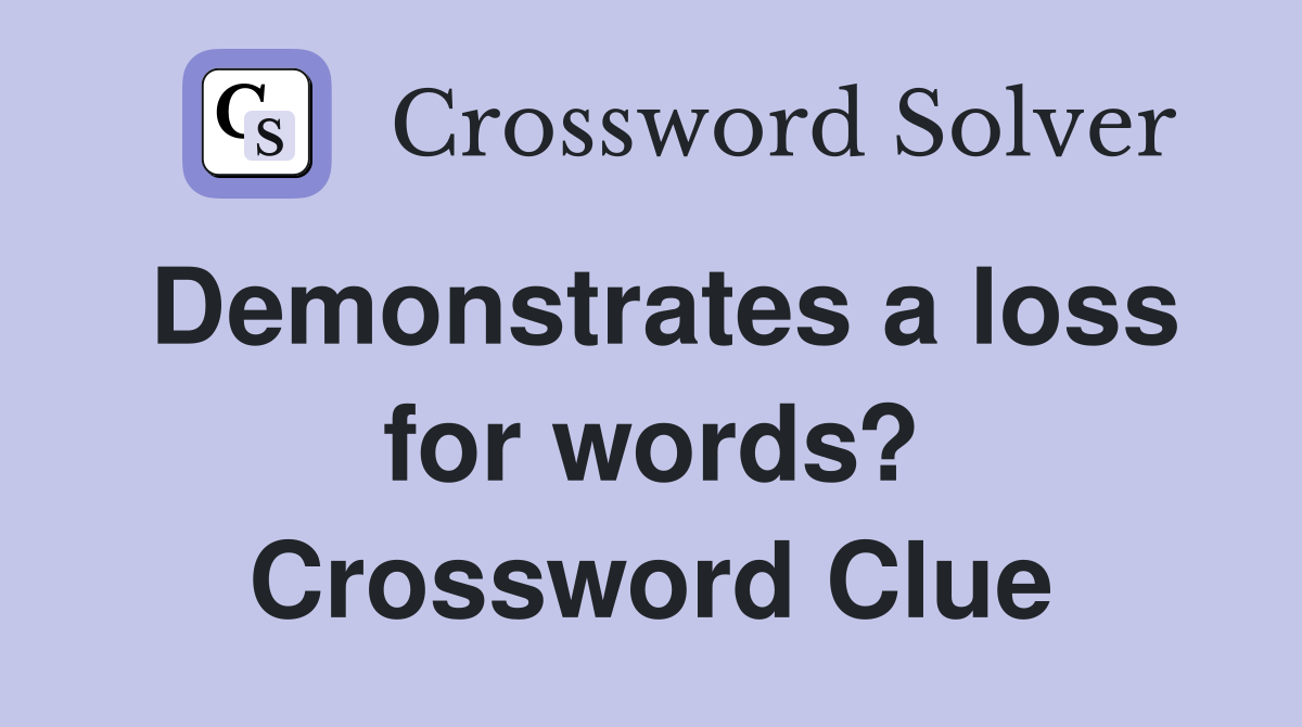 Demonstrates a loss for words? Crossword Clue
