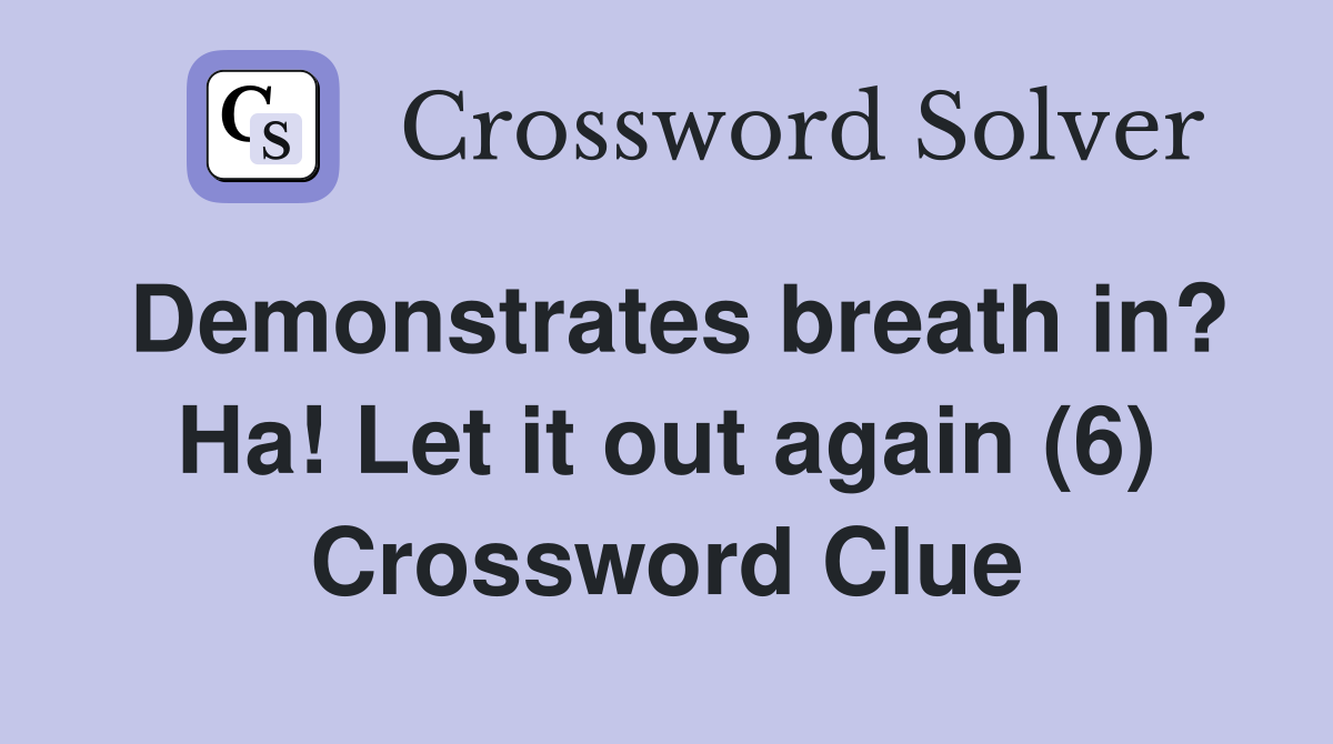 Demonstrates breath in? Ha! Let it out again (6) Crossword Clue